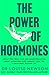 The Power of Hormones: Break free from fear and misinformation about hormones and harness them for a healthier, happier life