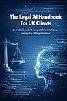 The Legal AI Handbook For Uk Clients: A practical guide to using artificial intelligence in everyday UK legal matters