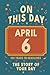 Happy Birthday! April 6: On This Day in Headlines – Nostalgic April 6 History Book with Authentic News and Memories – Perfect Birthday or Anniversary Gift