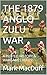 THE 1879 ANGLO ZULU WAR : A...