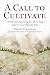 Call to Cultivate: Overcome Anxiety by Thriving Where God Plants You