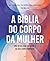 A bíblia do corpo da mulher...