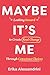 Maybe It's Me: Looking Inwa...