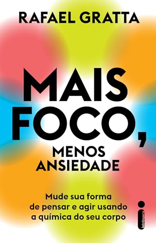 Mais foco, menos ansiedade: Mude sua forma de pensar e agir usando a química do seu corpo (Portuguese Edition)