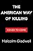 The American Way of Killing by Malcolm Gladwell The American Way of Killing by Malcolm Gladwell