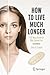How to Live Much Longer: Th...