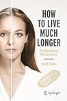 How to Live Much Longer: The Mitochondrial DNA Connection (Copernicus Books)