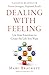 Dealing with Feeling: Use Your Emotions to Create the Life You Want