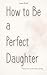 How to Be a Perfect Daughter by Luna Reid