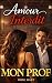 Amour Interdit : Mon Prof: Une romance impossible et défendue entre une étudiante et son professeur – Livre new adult de Passion, secret et désir sur le campus (French Edition)