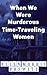 When We Were Murderous Time-Traveling Women by Ellen Morris Prewitt