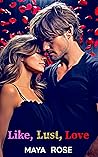 Like, Lust, Love by Maya  Rose