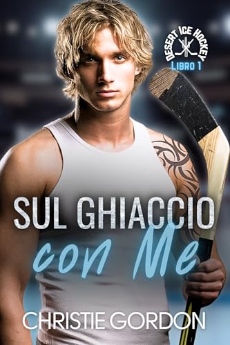 Sul Ghiaccio con Me: Un romance gay di hockey su ghiaccio tra un nerd e un hockeista (Desert Ice Hockey Italian Vol. 1) (Italian Edition)