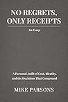 NO REGRETS, ONLY RECEIPTS: AN ESSAY: A Personal Audit of Cost, Identity, and the Decisions That Compound