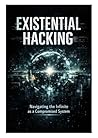 EXISTENTIAL HACKING: Navigating the Infinite as a Compromised System (The Dynamics of Continuity Book 3)