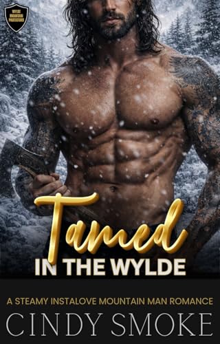 Tamed in the Wylde: A Steamy Mountain Man Instalove Romance (Wylde Mountain Rescue Book 4)