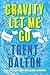 Gravity Let Me Go: A Novel