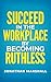 Succeed in the Workplace by...