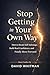 Stop Getting in Your Own Wa...