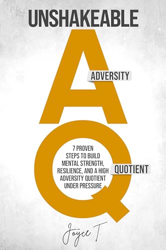 Unshakeable AQ: 7 Proven Steps to Build Mental Strength, Resilience, and a High Adversity Quotient Under Pressure (The Calm & Resilient Mind)