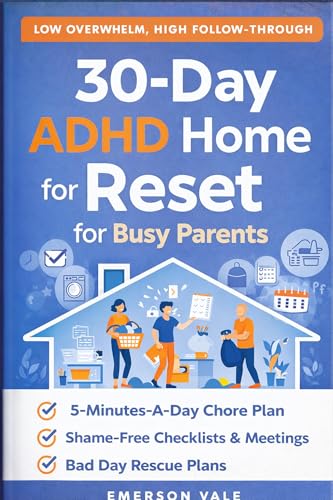 30-Day ADHD Home Reset: A 5-Minute-a-Day, Shame-Free Home Management & Chore Delegation System with Checklists, Weekly Reviews, and “Bad Day” Rescue Plans (The ADHD Home Reset Series Book 1)