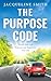 THE PURPOSE CODE: Unlock Your Full Potential and Transform Your Life