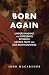 Born Again: Understanding t...