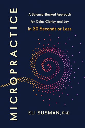 Micropractice: A Science-Backed Approach for Calm, Clarity, and Joy in 30 Seconds or Less (Hardcover)