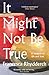 It Might Not Be True: A Memoir of Life and Love