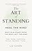 The Art of Standing : Heal the Mind : Why Calm Comes From The Body, Not the Mind (The Intelligence of Your Body Book 1)