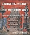 Architecture and Slavery in the French Indian Ocean: Madagascar and the Mascarenes, 1643-1848