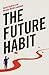 The Future Habit: How To Gain An Edge With AI- Driven Foresight