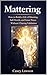 Mattering: How to Build a Life of Meaning, Self-Worth, and Inner Peace Without Chasing Validation