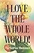 I Love the Whole World! by Victoria Hannan