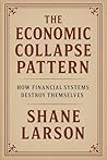 Economic Collapse Pattern: How Financial Systems Destroy Themselves (The Collapse Pattern Series Book 3)