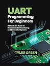 UART PROGRAMMING FOR BEGINNERS: A Hands-On Guide to Microcontroller Interfacing and Embedded Systems