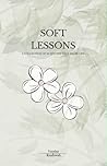 Book cover for Soft lessons : A Collection of 40 Quotes That Shape Life