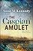 The Caspian Amulet by Anne M.  Kennedy