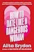 How to Date like a Dangerous Woman: An insightful and empowering guide to love, confidence and independence from Australia's top dating expert: A ... your heart and embracing your independence