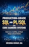 Production-Grade SQL and PL/SQL for Core Banking Systems: Performance, Scalability, and Batch Design on Oracle Database Production-Grade SQL and PL/SQL for Core Banking Systems: Performance, Scalability, and Batch Design on Oracle Database