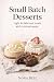 SMALL BATCH DESSERTS: Light & delicious treats with minimal waste (Small Batch Baking)