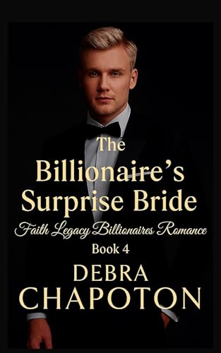 The Billionaire's Surprise Bride: A Contemporary Christian Standalone Novel (Faith Legacy Billionaires)
