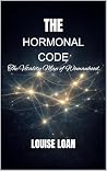 THE Hormonal Code: The Vitality Map of Womanhood (FEMININE VITALITY CODE Book 4) THE Hormonal Code: The Vitality Map of Womanhood (FEMININE VITALITY CODE Book 4)