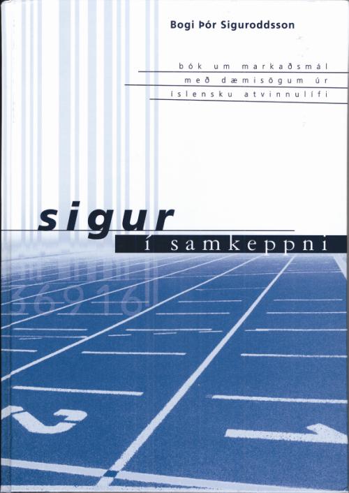 Sigur í samkeppni: Bók um markaðsmál með dœmisögum úr íslensku atvinnulífi (Icelandic Edition)