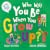 Who Will You Be When You Gr...
