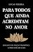 PARA TODOS QUE AINDA ACREDITAM NO AMOR: Romance de Ficção Filosófica - Literatura de Cura (Portuguese Edition)