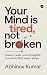 Your Mind Is Tired, Not Bro...