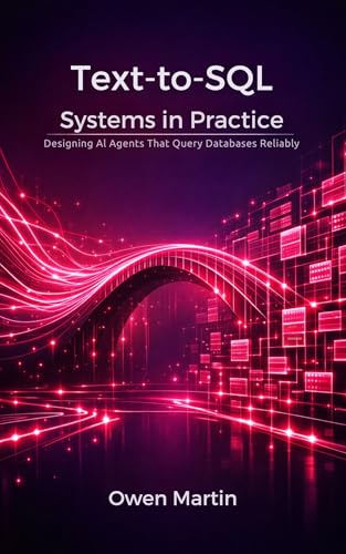 Text-to-SQL Systems in Practice: Designing Al Agents That Query Databases Reliably (Kindle Edition)