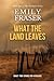 What The Land Leaves by Emily Fraser