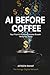 AI Before Coffee: Your Firs...
